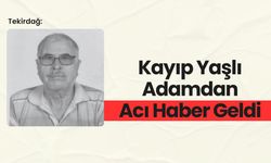 Tekirdağ: Kayıp Yaşlı Adamdan Acı Haber Geldi