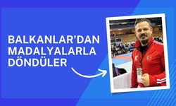Balkanlar’dan Madalyalarla Döndüler