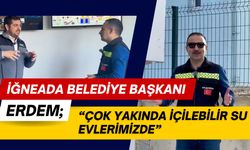 İğneada Belediye Başkanı Erdem; “Çok Yakında İçilebilir Su Evlerimizde”