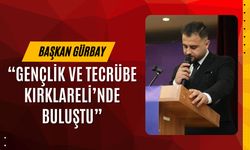 Başkan Gürbay, “Gençlik ve Tecrübe Kırklareli’nde Buluştu”