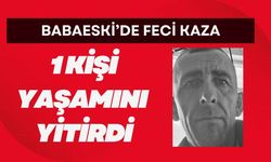 BABAESKİ’DE FECİ KAZA; 1 Kişi Yaşamını Yitirdi