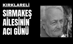 KIRKLARELİ; Sırmakeş Ailesinin Acı Günü