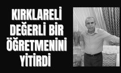 Kırklareli Değerli Bir Öğretmenini Yitirdi