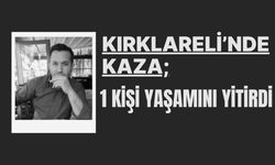 KIRKLARELİ’NDE KAZA; 1 Kişi Yaşamını Yitirdi