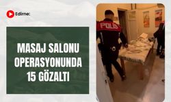 Edirne: Masaj Salonu Operasyonunda 15 Gözaltı