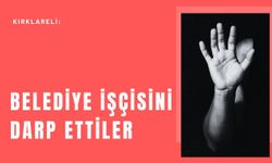 Kırklareli: Belediye İşçisini Darp Ettiler