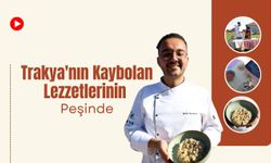 Trakya'nın Kaybolan Lezzetlerinin Peşinde