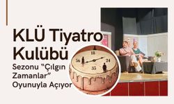 KLÜ Tiyatro Kulübü Sezonu “Çılgın Zamanlar” Oyunuyla Açıyor