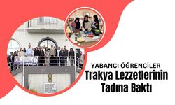 Yabancı Öğrenciler Trakya Lezzetlerinin Tadına Baktı