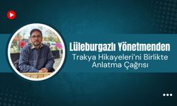 Lüleburgazlı Yönetmenden, Trakya Hikayeleri’ni Birlikte Anlatma Çağrısı