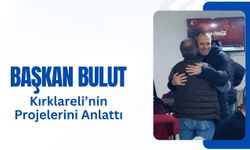 Başkan Bulut, Kırklareli’nin Projelerini Anlattı