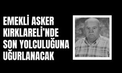 Emekli Asker Kırklareli’nde Son Yolculuğuna Uğurlanacak