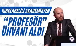 Kırklarelili Akademisyen, “Profesör” Ünvanı Aldı