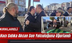 Hacı Sıdıka Akcan Kırklareli’nde Son Yolculuğuna Uğurlandı