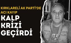 KIRKLARELİ AK PARTİ’DE ACI KAYIP; Kalp Krizi Geçirdi