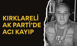 KIRKLARELİ AK PARTİ’DE ACI KAYIP