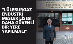 “Lüleburgaz Endüstri Meslek Lisesi Daha Güvenli Bir Yere Yapılmalı”