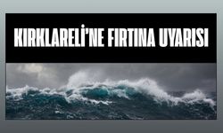 DİKKAT! Kırklareli’ne Fırtına Uyarısı