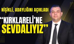 NİŞİKLİ ADAYLIĞINI AÇIKLADI; “Kırklareli’ne Sevdalıyız”