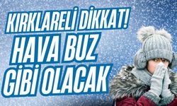KIRKLARELİ DİKKAT; Hava Buz Gibi Olacak!