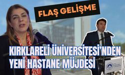 FLAŞ; Kırklareli Üniversitesi’nden Yeni Hastane Müjdesi