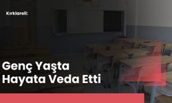 Kırklareli: Genç Yaşta Hayata Veda Etti