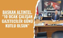 Başkan Altıntel, “10 Ocak Çalışan Gazeteciler Günü Kutlu Olsun”