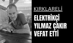 Kırklareli; Elektrikçi Yılmaz Çakır Vefat Etti