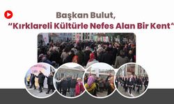 Başkan Bulut, “Kırklareli Kültürle Nefes Alan Bir Kent”