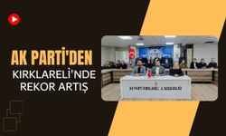AK Parti’den Kırklareli’nde Rekor Artış