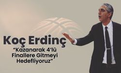 Koç Erdinç, “Kazanarak 4’lü Finallere Gitmeyi Hedefliyoruz”
