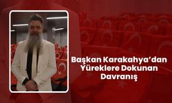 Başkan Karakahya’dan Yüreklere Dokunan Davranış