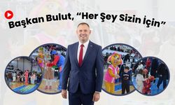 Başkan Bulut, “Her Şey Sizin İçin”