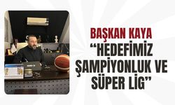 Başkan Kaya, “Hedefimiz Şampiyonluk ve Süper Lig”