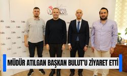 Müdür Atılgan, Başkan Bulut’u Ziyaret Etti