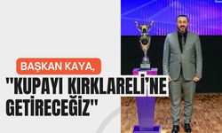 Başkan Kaya, "Kupayı Kırklareli’ne Getireceğiz"