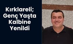 Kırklareli; Genç Yaşta Kalbine Yenildi