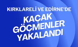 Kırklareli ve Edirne’de Kaçak Göçmenler Yakalandı