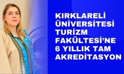 KIRKLARELİ ÜNİVERSİTESİ; Turizm Fakültesi’ne 6 Yıllık Tam Akreditasyon