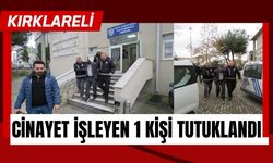KIRKLARELİ; Cinayet İşleyen 1 Kişi Tutuklandı