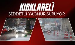 KIRKLARELİ; Şiddetli Yağmur Sürüyor