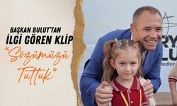 Başkan Bulut’tan İlgi Gören Klip; “Sözümüzü Tuttuk”