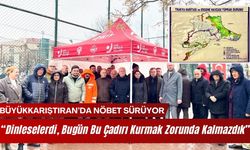 BÜYÜKKARIŞTIRAN’DA NÖBET SÜRÜYOR; “Dinleselerdi, Bugün Bu Çadırı Kurmak Zorunda Kalmazdık”