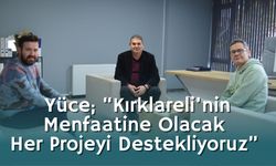 Yüce; “Kırklareli’nin Menfaatine Olacak Her Projeyi Destekliyoruz”