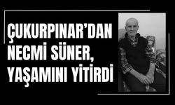 Çukurpınar’dan Necmi Süner, Yaşamını Yitirdi