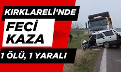 KIRKLARELİ’NDE FECİ KAZA; 1 Ölü 1 Yaralı
