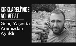 KIRKLARELİ'NDE ACI VEFAT; Genç Yaşta Aramızdan Ayrıldı