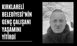 Kırklareli Belediyesi’nin Genç Çalışanı Yaşamını Yitirdi