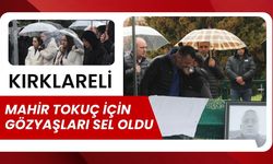 KIRKLARELİ; Mahir Tokuç İçin Gözyaşları Sel Oldu