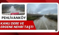 Pehlivanköy’de Kanlı Dere ve Ergene Nehri Taştı